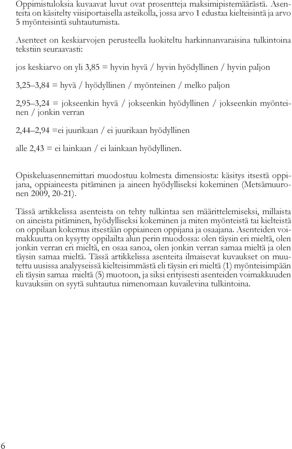 hyödyllinen / myönteinen / melko paljon 2,95 3,24 = jokseenkin hyvä / jokseenkin hyödyllinen / jokseenkin myönteinen / jonkin verran 2,44 2,94 =ei juurikaan / ei juurikaan hyödyllinen alle 2,43 = ei