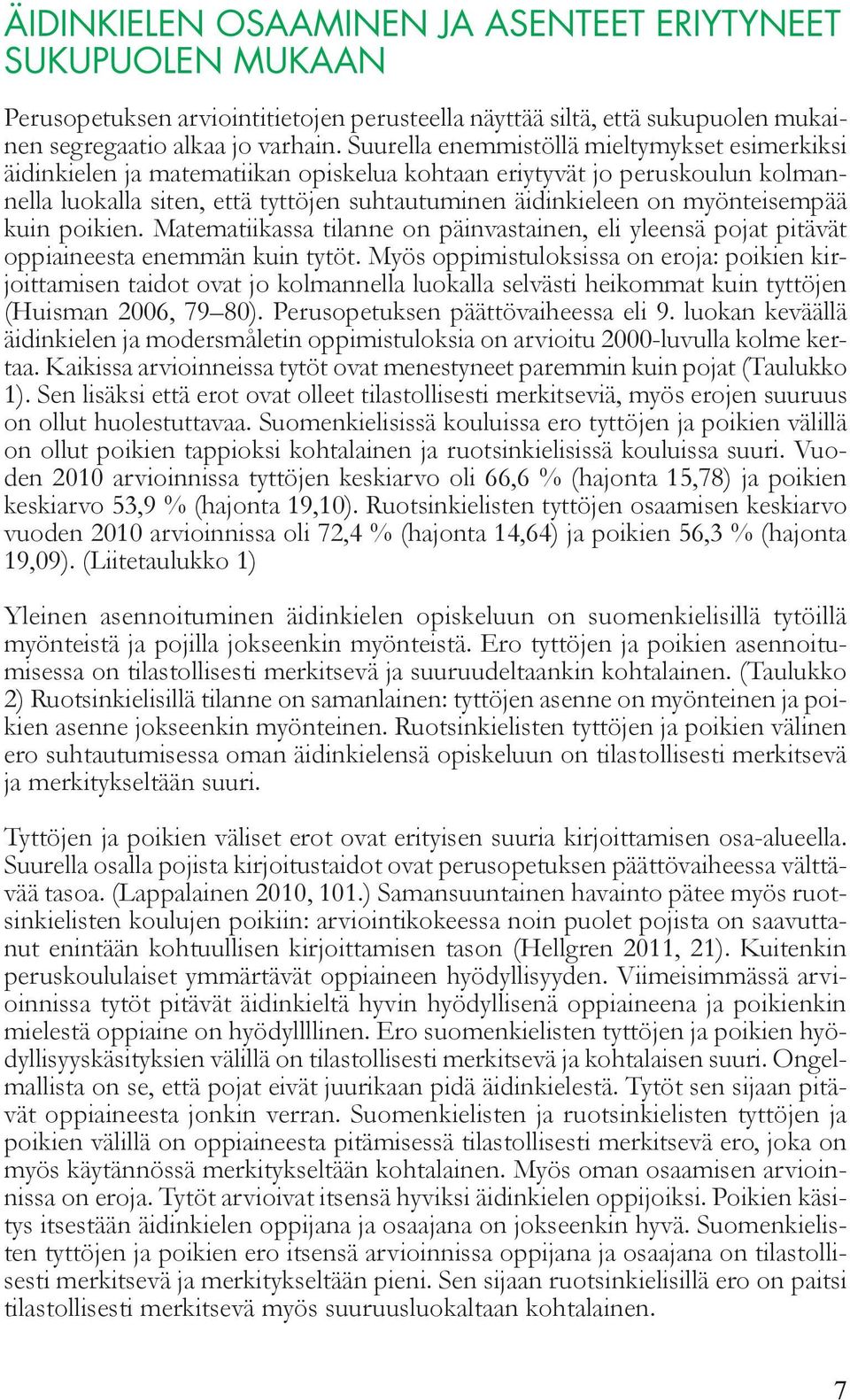 myönteisempää kuin poikien. Matematiikassa tilanne on päinvastainen, eli yleensä pojat pitävät oppiaineesta enemmän kuin tytöt.