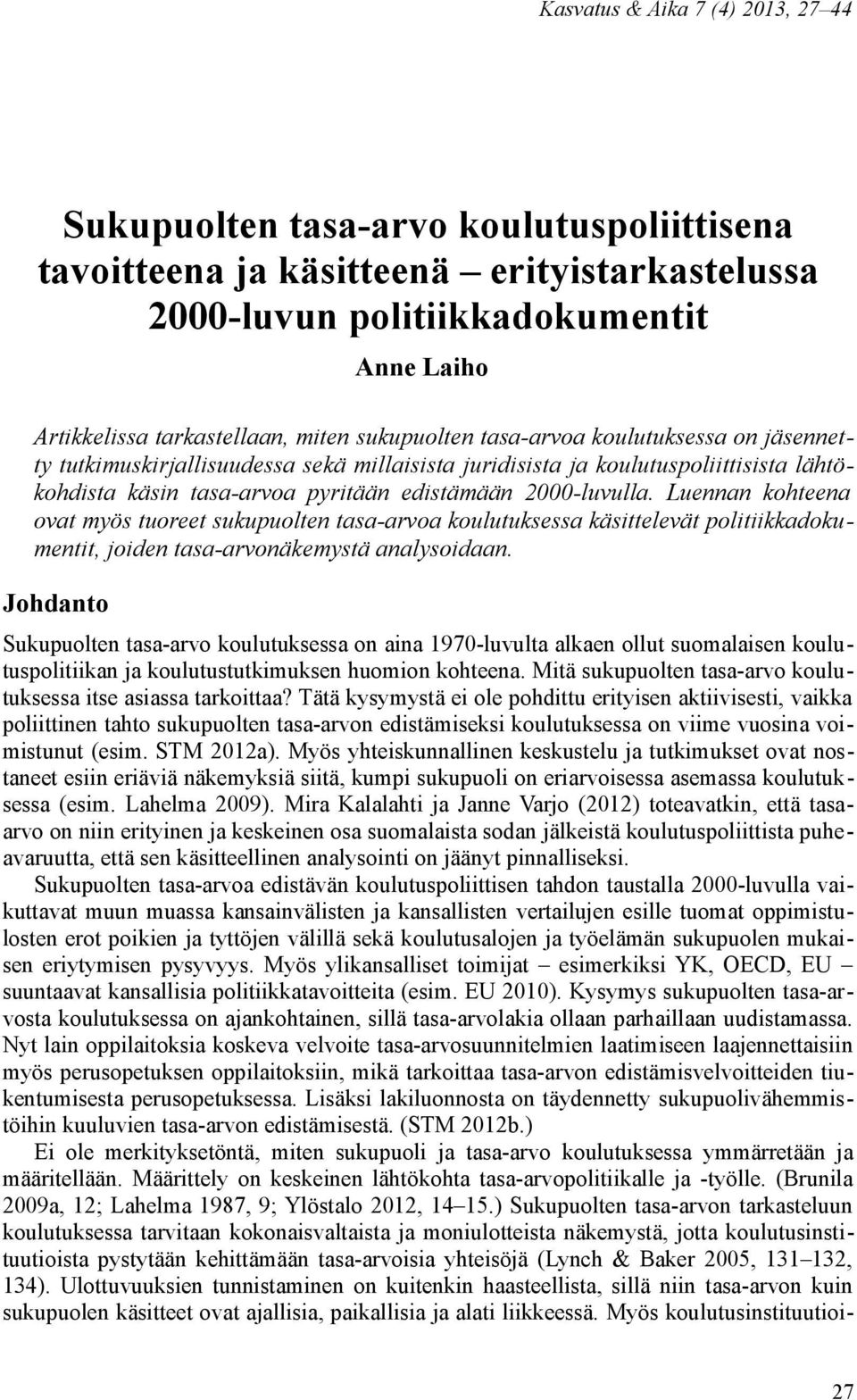 Luennan kohteena ovat myös tuoreet sukupuolten tasa-arvoa koulutuksessa käsittelevät politiikkadokumentit, joiden tasa-arvonäkemystä analysoidaan.