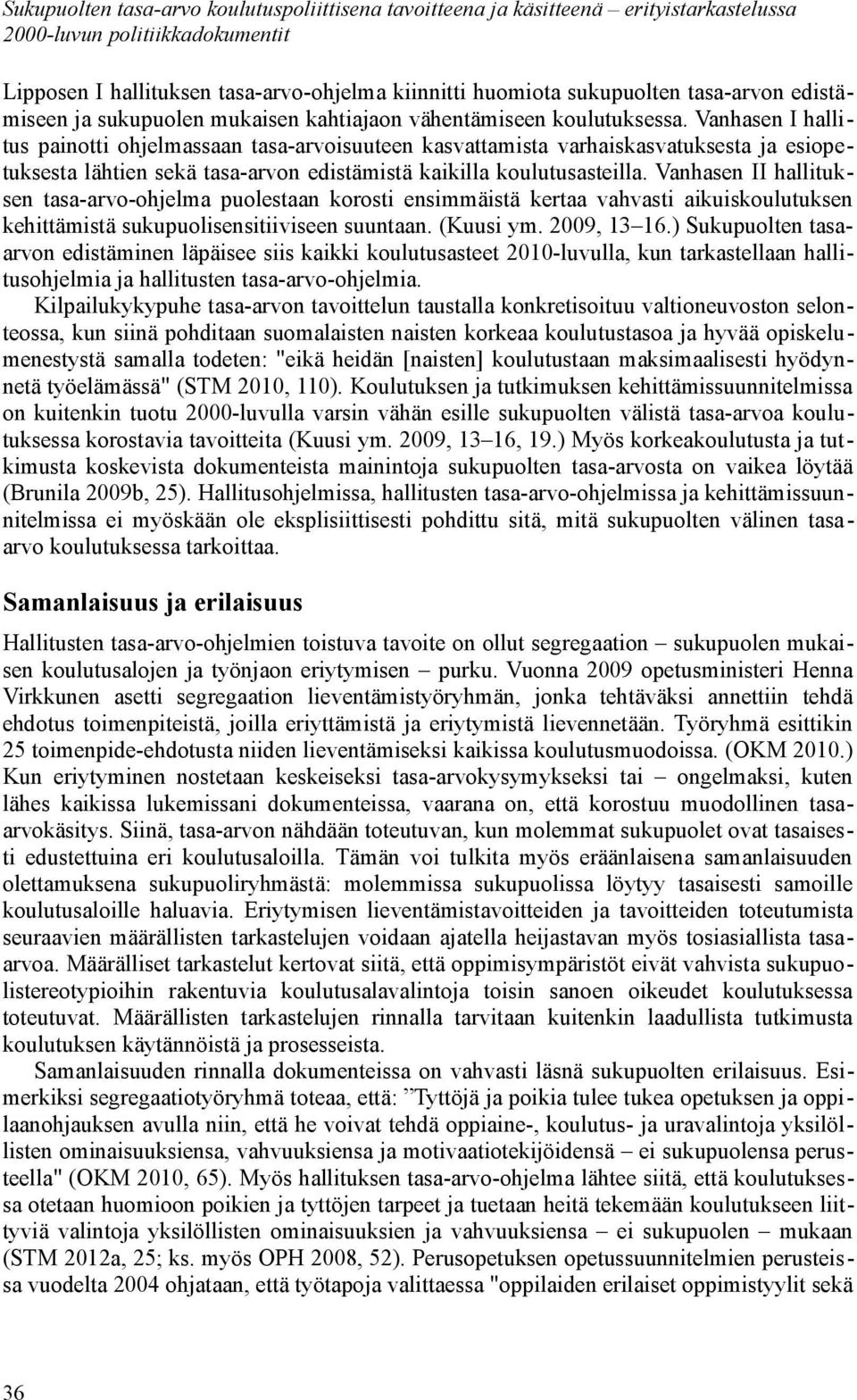 Vanhasen I hallitus painotti ohjelmassaan tasa-arvoisuuteen kasvattamista varhaiskasvatuksesta ja esiopetuksesta lähtien sekä tasa-arvon edistämistä kaikilla koulutusasteilla.