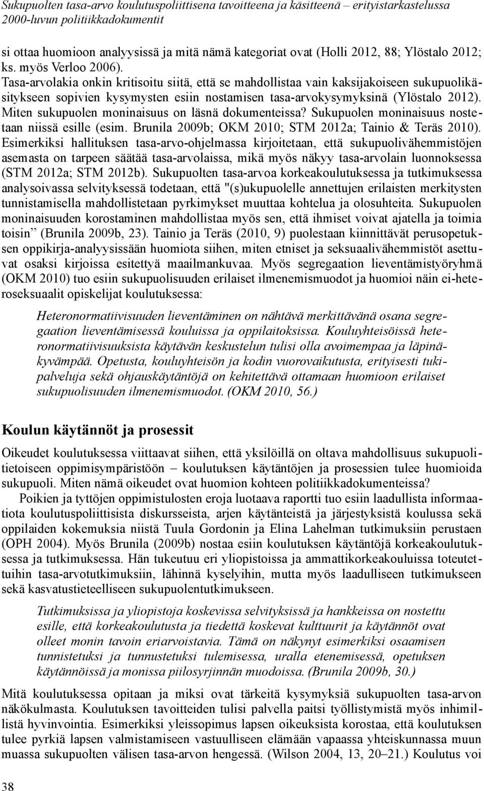 Miten sukupuolen moninaisuus on läsnä dokumenteissa? Sukupuolen moninaisuus nostetaan niissä esille (esim. Brunila 2009b; OKM 2010; STM 2012a; Tainio & Teräs 2010).