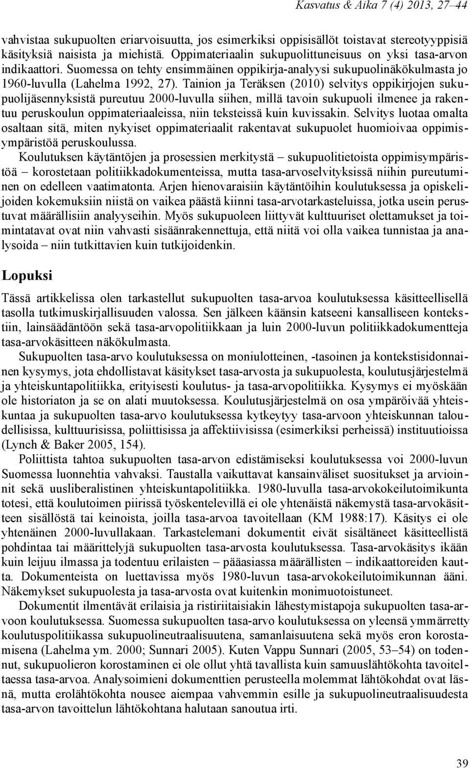 Tainion ja Teräksen (2010) selvitys oppikirjojen sukupuolijäsennyksistä pureutuu 2000-luvulla siihen, millä tavoin sukupuoli ilmenee ja rakentuu peruskoulun oppimateriaaleissa, niin teksteissä kuin