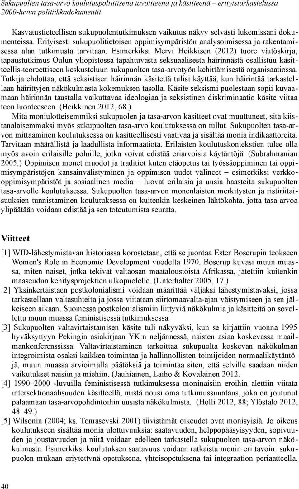 Esimerkiksi Mervi Heikkisen (2012) tuore väitöskirja, tapaustutkimus Oulun yliopistossa tapahtuvasta seksuaalisesta häirinnästä osallistuu käsitteellis-teoreettiseen keskusteluun sukupuolten