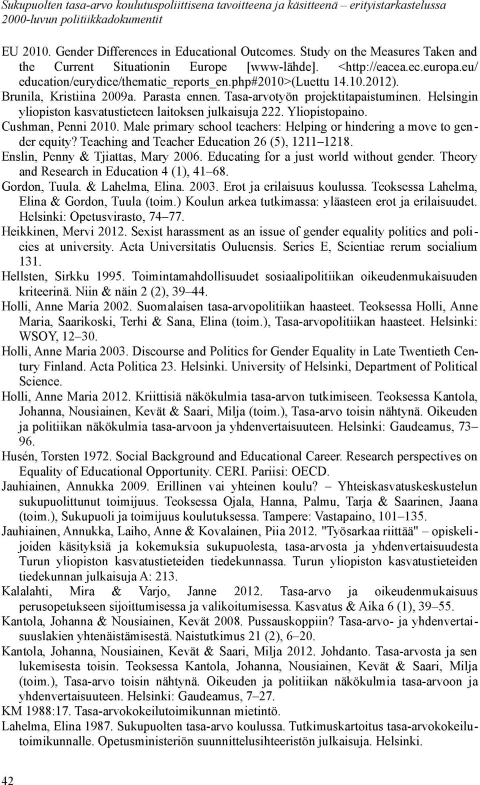 Parasta ennen. Tasa-arvotyön projektitapaistuminen. Helsingin yliopiston kasvatustieteen laitoksen julkaisuja 222. Yliopistopaino. Cushman, Penni 2010.