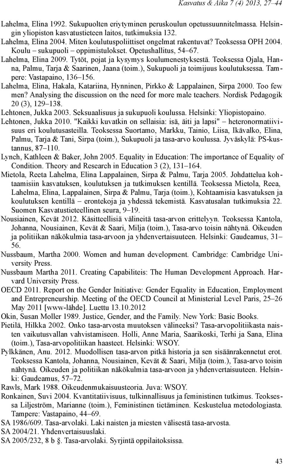 Teoksessa Ojala, Hanna, Palmu, Tarja & Saarinen, Jaana (toim.), Sukupuoli ja toimijuus koulutuksessa. Tampere: Vastapaino, 136 156.