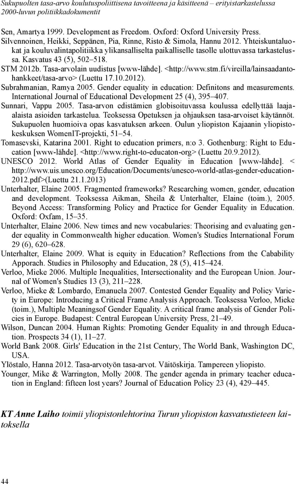 Kasvatus 43 (5), 502 518. STM 2012b. Tasa-arvolain uudistus [www-lähde]. <http://www.stm.fi/vireilla/lainsaadantohankkeet/tasa-arvo> (Luettu 17.10.2012). Subrahmanian, Ramya 2005.