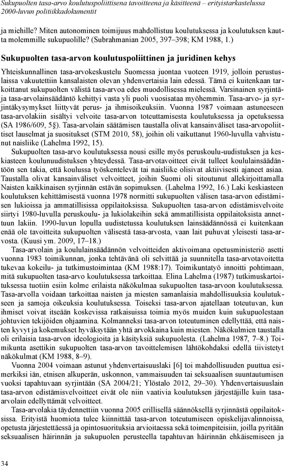 ) Sukupuolten tasa-arvon koulutuspoliittinen ja juridinen kehys Yhteiskunnallinen tasa-arvokeskustelu Suomessa juontaa vuoteen 1919, jolloin perustuslaissa vakuutettiin kansalaisten olevan