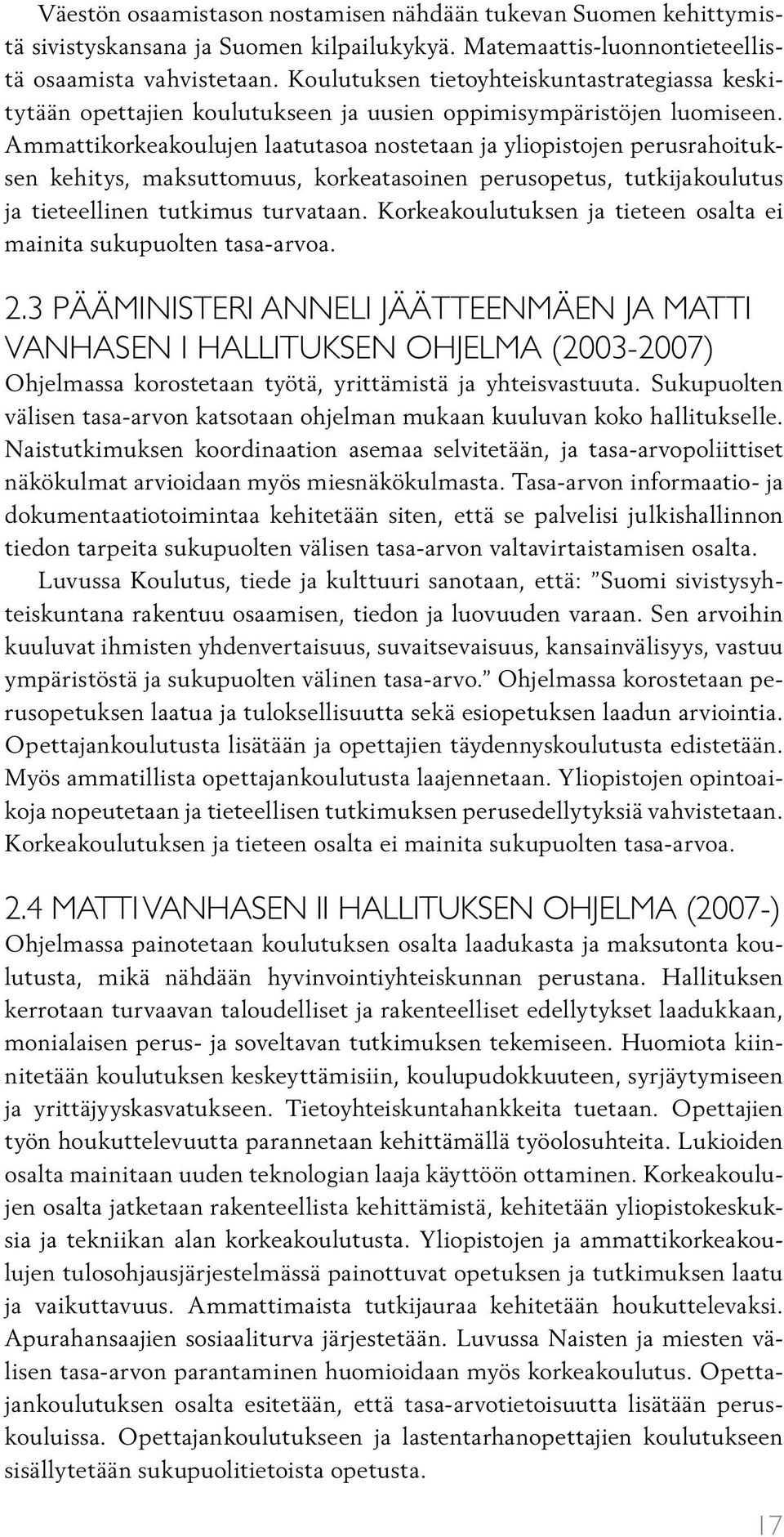 Ammattikorkeakoulujen laatutasoa nostetaan ja yliopistojen perusrahoituksen kehitys, maksuttomuus, korkeatasoinen perusopetus, tutkijakoulutus ja tieteellinen tutkimus turvataan.