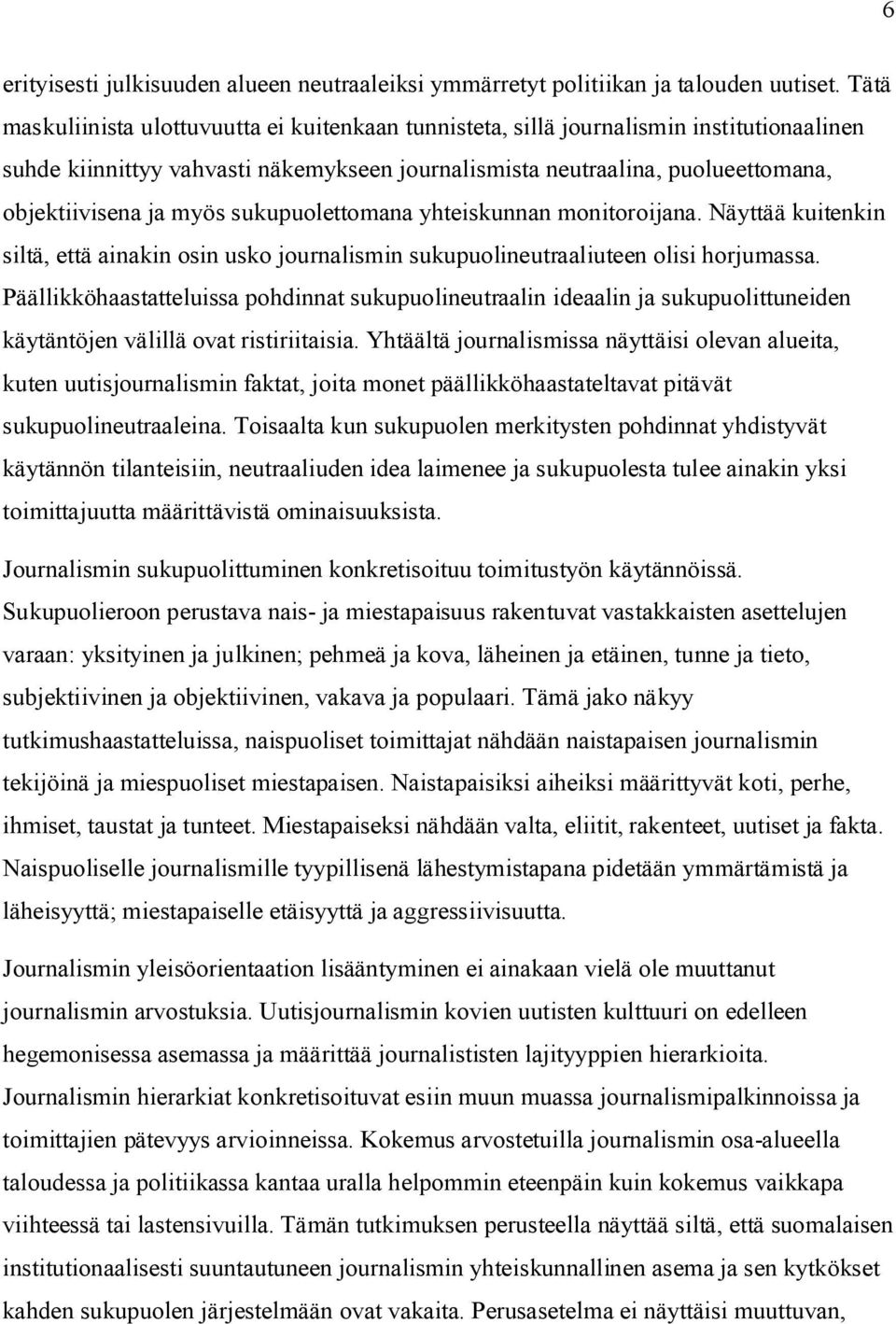 myös sukupuolettomana yhteiskunnan monitoroijana. Näyttää kuitenkin siltä, että ainakin osin usko journalismin sukupuolineutraaliuteen olisi horjumassa.