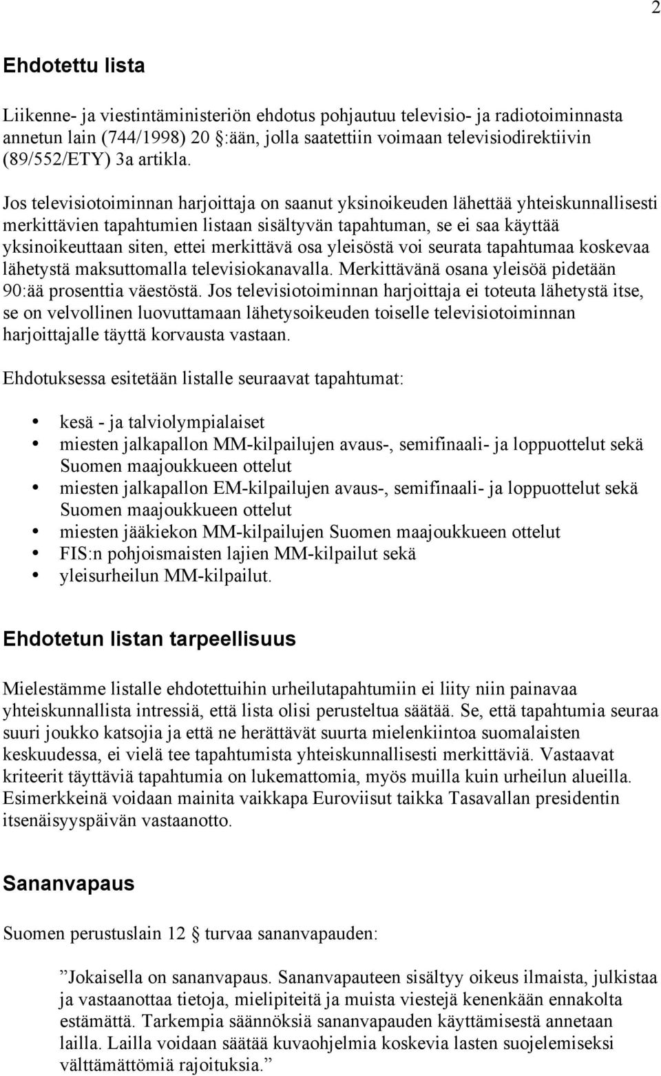 Jos televisiotoiminnan harjoittaja on saanut yksinoikeuden lähettää yhteiskunnallisesti merkittävien tapahtumien listaan sisältyvän tapahtuman, se ei saa käyttää yksinoikeuttaan siten, ettei