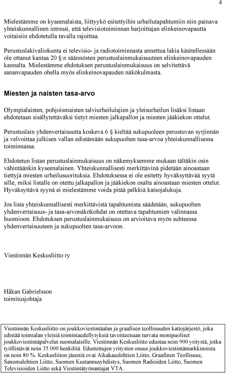 Mielestämme ehdotuksen perustuslainmukaisuus on selvitettävä sananvapauden ohella myös elinkeinovapauden näkökulmasta.