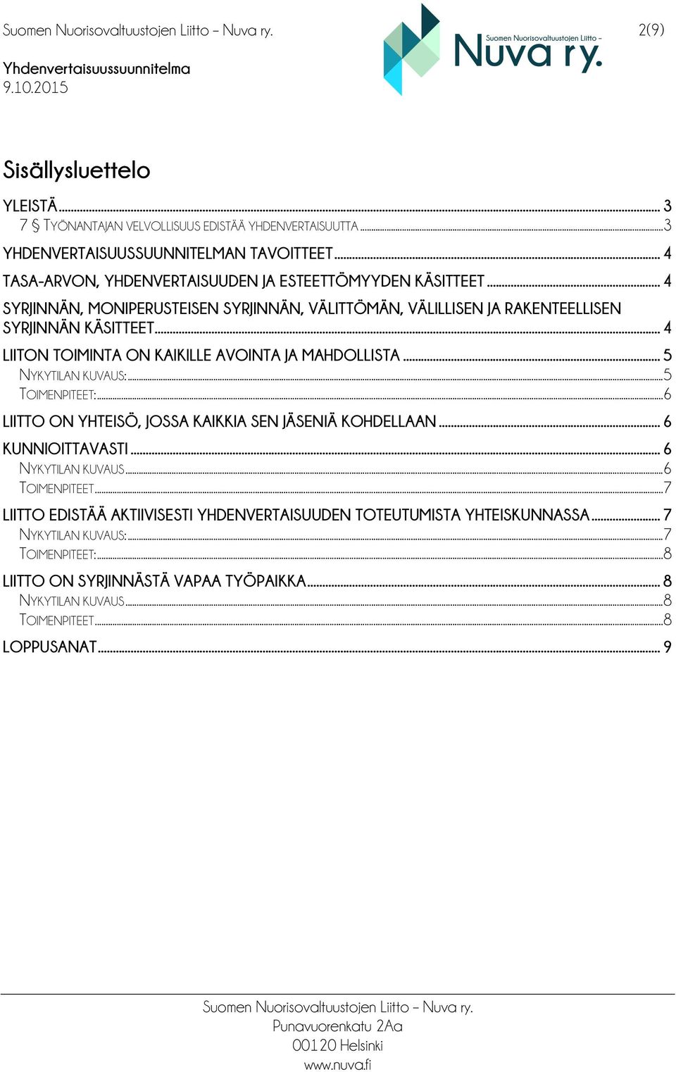 .. 4 LIITON TOIMINTA ON KAIKILLE AVOINTA JA MAHDOLLISTA... 5 NYKYTILAN KUVAUS:... 5 TOIMENPITEET:... 6 LIITTO ON YHTEISÖ, JOSSA KAIKKIA SEN JÄSENIÄ KOHDELLAAN... 6 KUNNIOITTAVASTI.