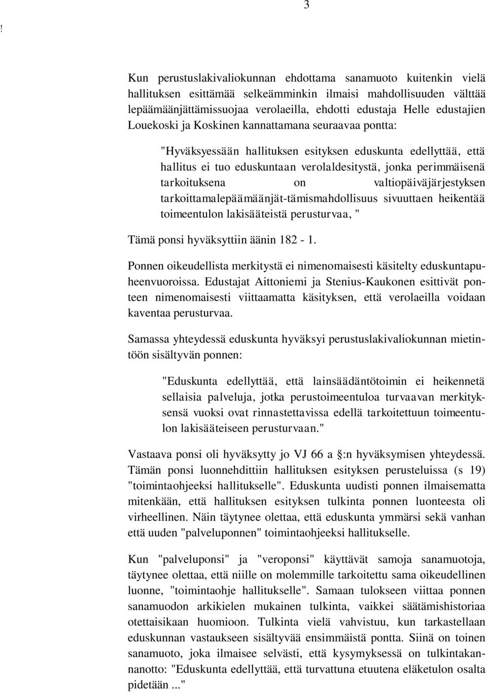 tarkoituksena on valtiopäiväjärjestyksen tarkoittamalepäämäänjät-tämismahdollisuus sivuuttaen heikentää toimeentulon lakisääteistä perusturvaa, " Tämä ponsi hyväksyttiin äänin 182-1.