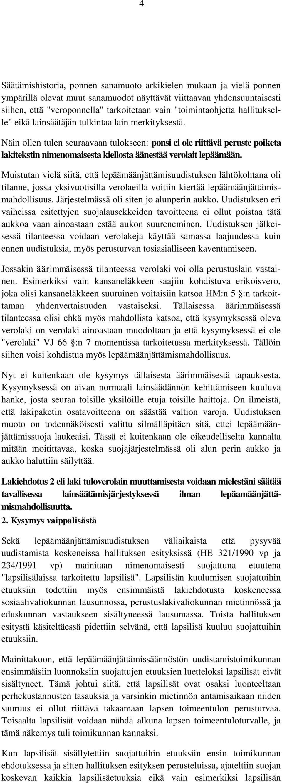 Näin ollen tulen seuraavaan tulokseen: ponsi ei ole riittävä peruste poiketa lakitekstin nimenomaisesta kiellosta äänestää verolait lepäämään.