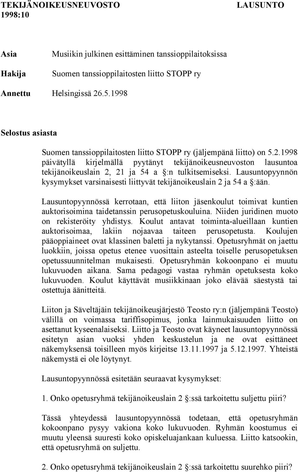 1998 päivätyllä kirjelmällä pyytänyt tekijänoikeusneuvoston lausuntoa tekijänoikeuslain 2, 21 ja 54 a :n tulkitsemiseksi.