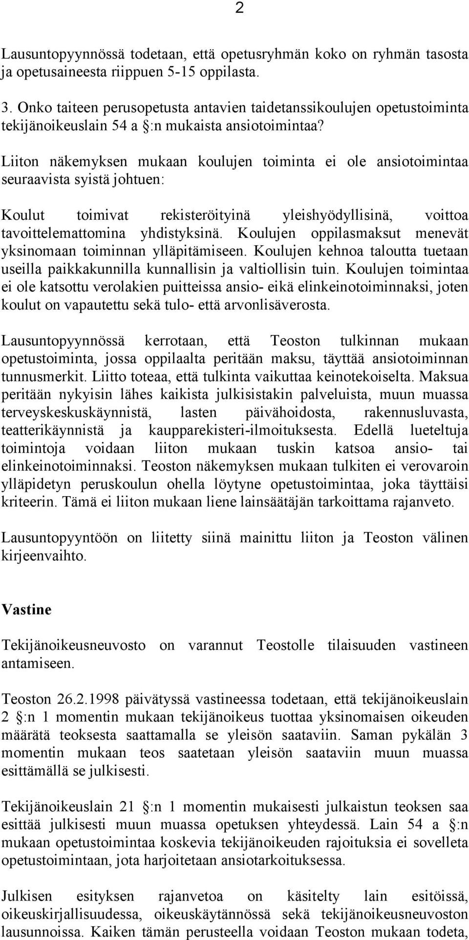 Liiton näkemyksen mukaan koulujen toiminta ei ole ansiotoimintaa seuraavista syistä johtuen: Koulut toimivat rekisteröityinä yleishyödyllisinä, voittoa tavoittelemattomina yhdistyksinä.