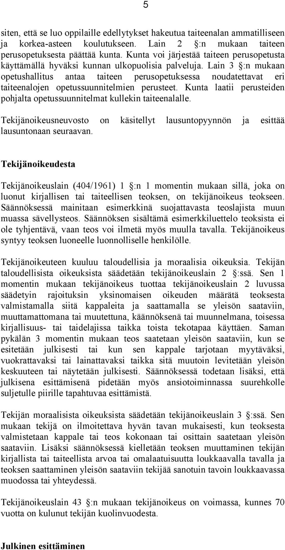 Lain 3 :n mukaan opetushallitus antaa taiteen perusopetuksessa noudatettavat eri taiteenalojen opetussuunnitelmien perusteet.