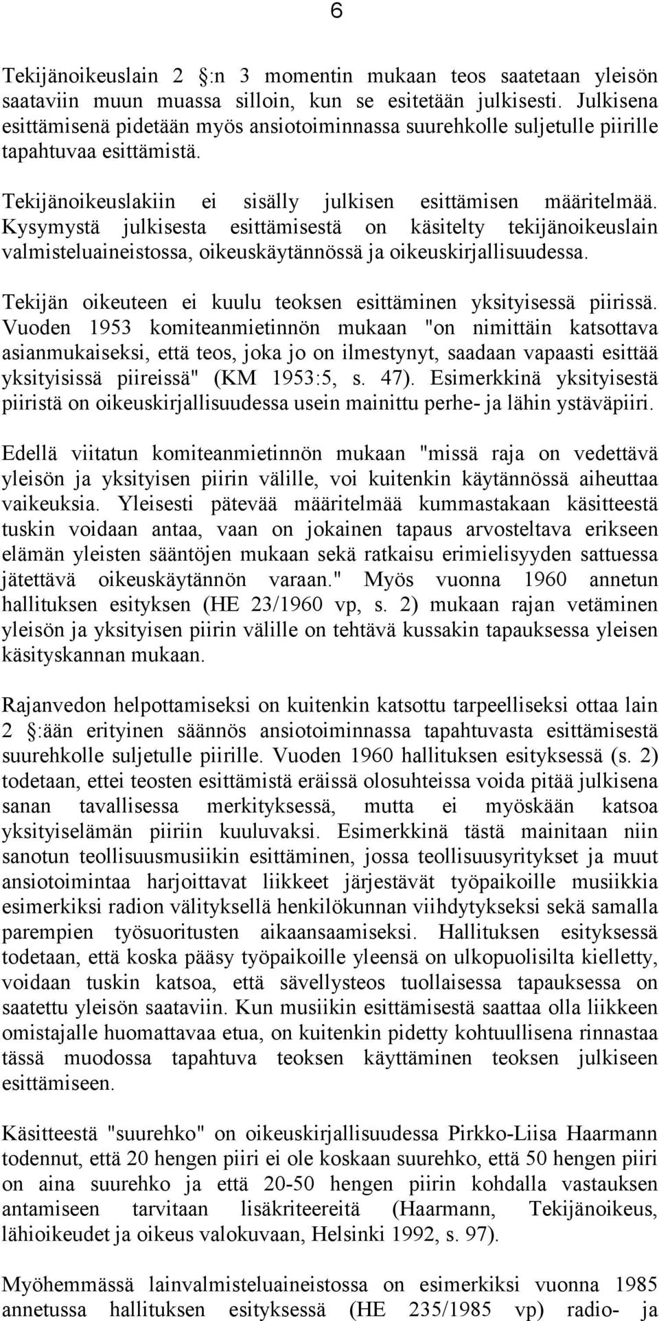 Kysymystä julkisesta esittämisestä on käsitelty tekijänoikeuslain valmisteluaineistossa, oikeuskäytännössä ja oikeuskirjallisuudessa.