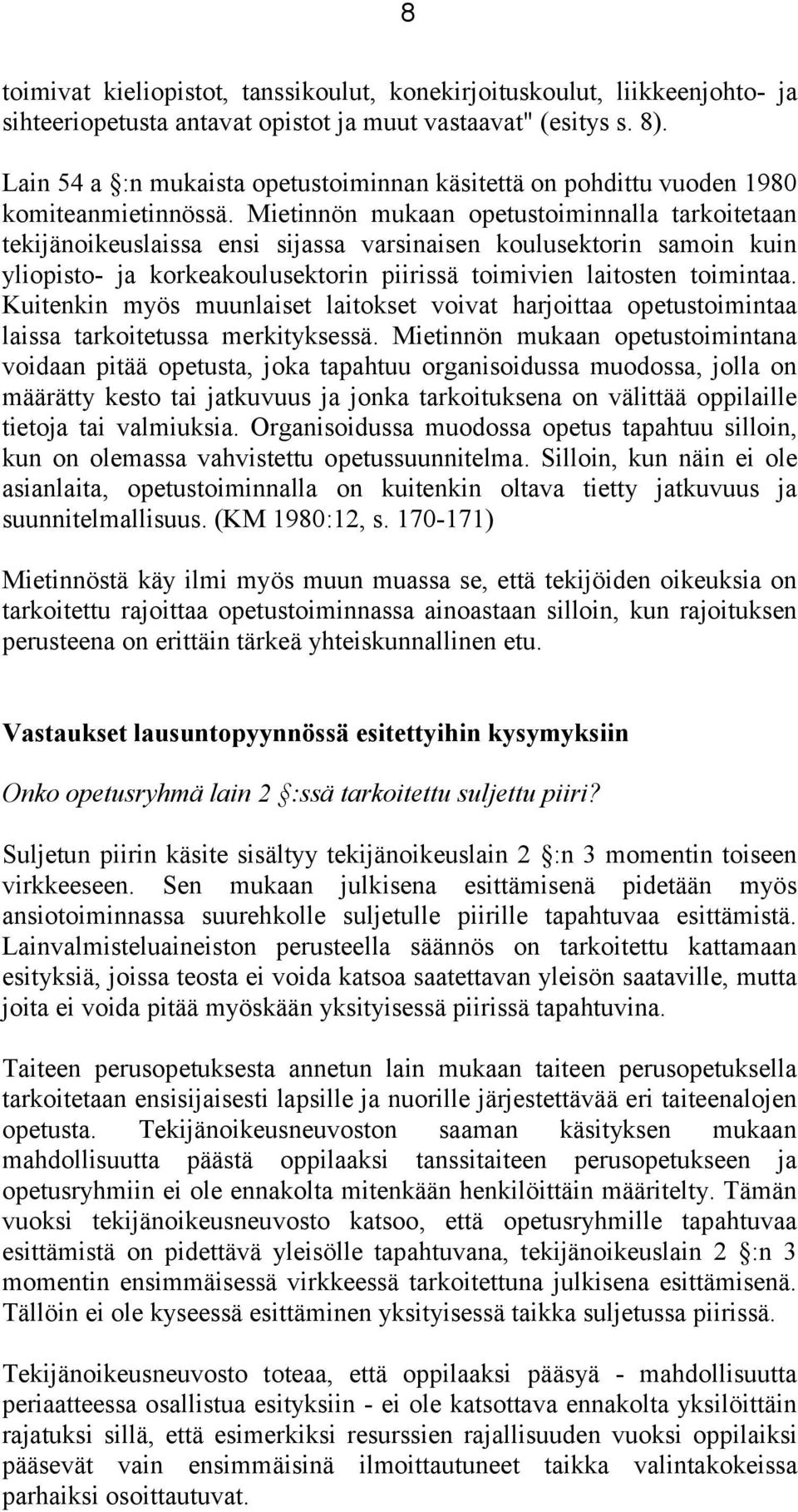 Mietinnön mukaan opetustoiminnalla tarkoitetaan tekijänoikeuslaissa ensi sijassa varsinaisen koulusektorin samoin kuin yliopisto- ja korkeakoulusektorin piirissä toimivien laitosten toimintaa.