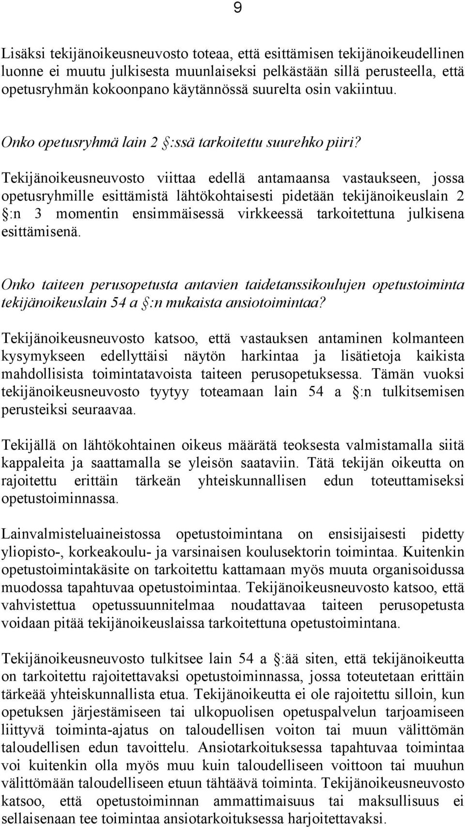 Tekijänoikeusneuvosto viittaa edellä antamaansa vastaukseen, jossa opetusryhmille esittämistä lähtökohtaisesti pidetään tekijänoikeuslain 2 :n 3 momentin ensimmäisessä virkkeessä tarkoitettuna