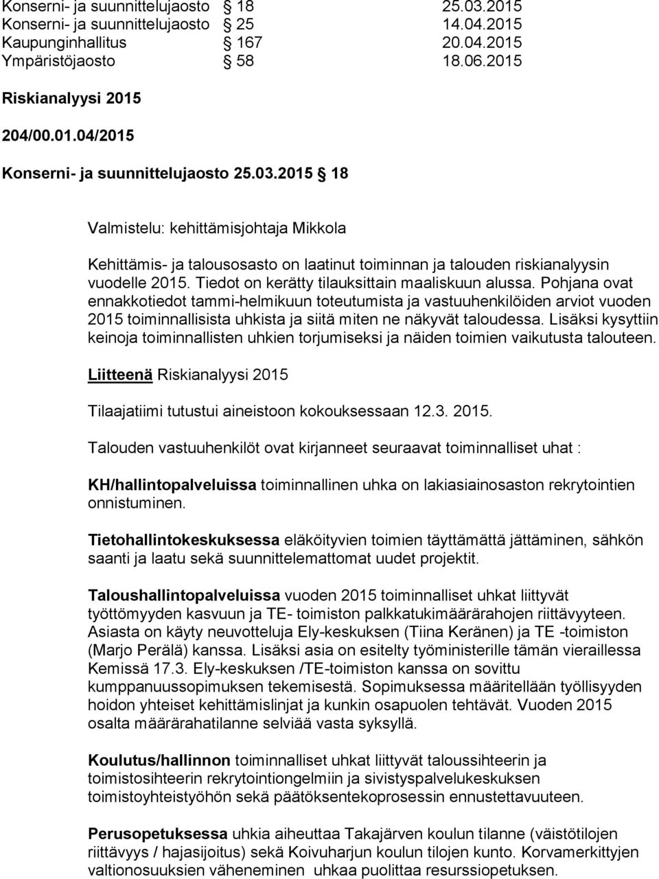 Pohjana ovat ennakkotiedot tammi-helmikuun toteutumista ja vastuuhenkilöiden arviot vuoden 2015 toiminnallisista uhkista ja siitä miten ne näkyvät taloudessa.