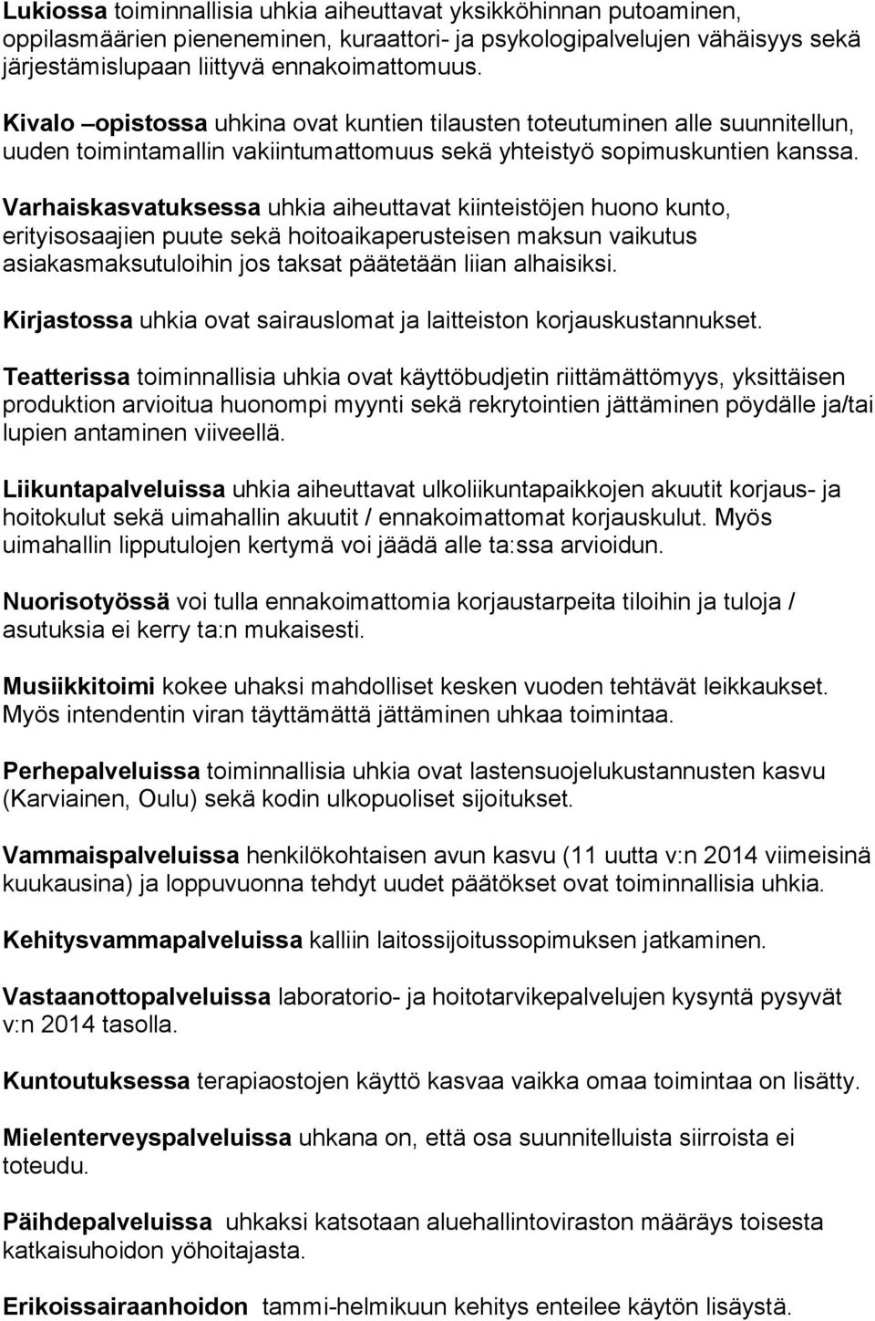 Varhaiskasvatuksessa uhkia aiheuttavat kiinteistöjen huono kunto, erityisosaajien puute sekä hoitoaikaperusteisen maksun vaikutus asiakasmaksutuloihin jos taksat päätetään liian alhaisiksi.