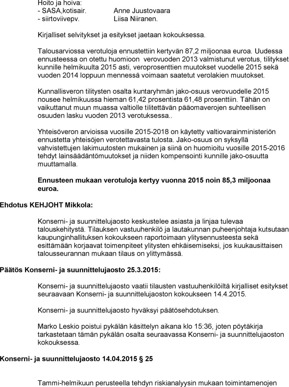 Uudessa ennusteessa on otettu huomioon verovuoden 2013 valmistunut verotus, tilitykset kunnille helmikuulta 2015 asti, veroprosenttien muutokset vuodelle 2015 sekä vuoden 2014 loppuun mennessä