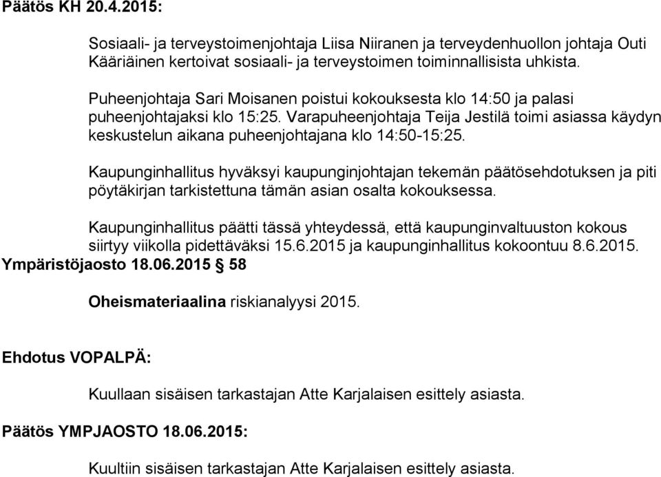 Kaupunginhallitus hyväksyi kaupunginjohtajan tekemän päätösehdotuksen ja piti pöytäkirjan tarkistettuna tämän asian osalta kokouksessa.