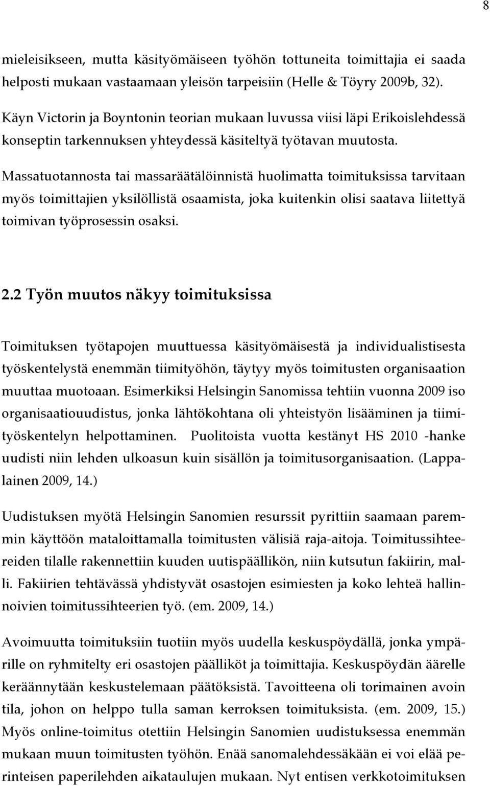 Massatuotannosta tai massaräätälöinnistä huolimatta toimituksissa tarvitaan myös toimittajien yksilöllistä osaamista, joka kuitenkin olisi saatava liitettyä toimivan työprosessin osaksi. 2.