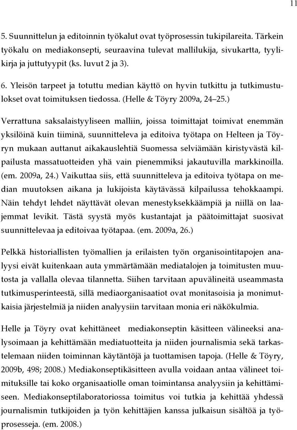 ) Verrattuna saksalaistyyliseen malliin, joissa toimittajat toimivat enemmän yksilöinä kuin tiiminä, suunnitteleva ja editoiva työtapa on Helteen ja Töyryn mukaan auttanut aikakauslehtiä Suomessa