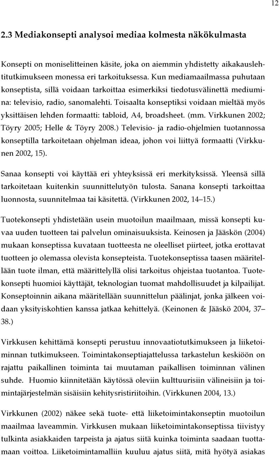 Toisaalta konseptiksi voidaan mieltää myös yksittäisen lehden formaatti: tabloid, A4, broadsheet. (mm. Virkkunen 2002; Töyry 2005; Helle & Töyry 2008.