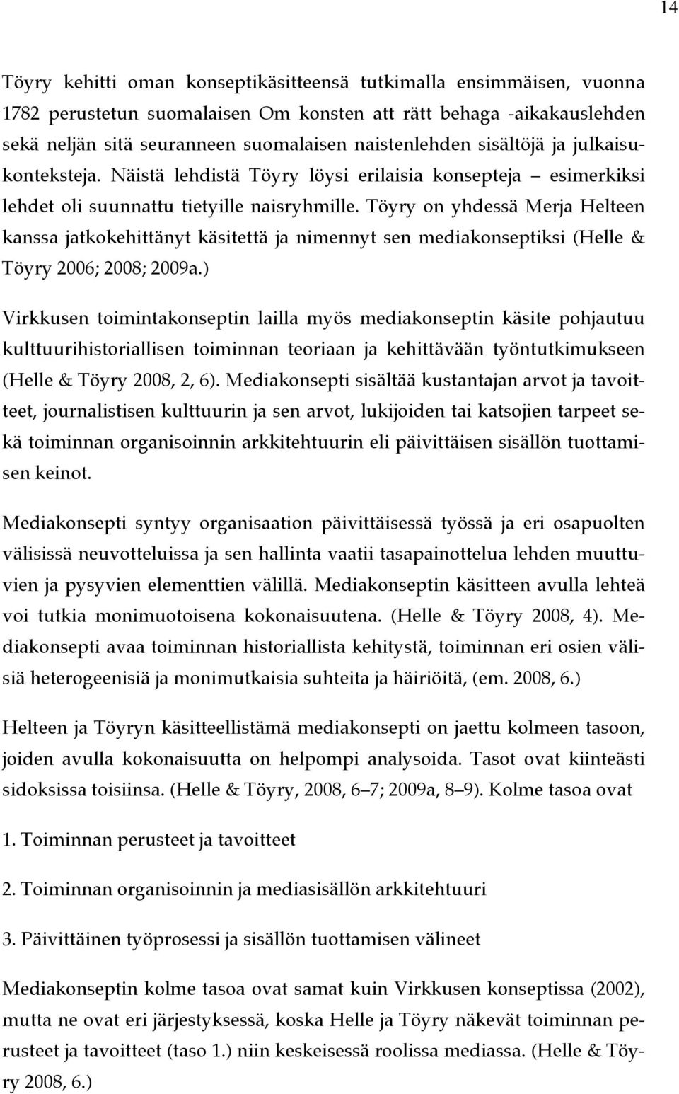 Töyry on yhdessä Merja Helteen kanssa jatkokehittänyt käsitettä ja nimennyt sen mediakonseptiksi (Helle & Töyry 2006; 2008; 2009a.