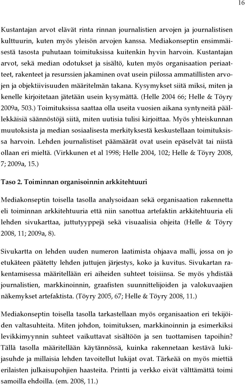Kustantajan arvot, sekä median odotukset ja sisältö, kuten myös organisaation periaatteet, rakenteet ja resurssien jakaminen ovat usein piilossa ammatillisten arvojen ja objektiivisuuden määritelmän