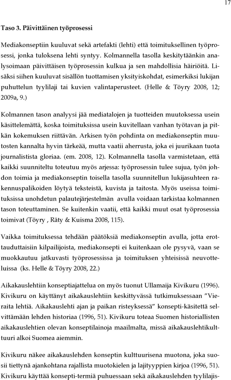 Lisäksi siihen kuuluvat sisällön tuottamisen yksityiskohdat, esimerkiksi lukijan puhuttelun tyylilaji tai kuvien valintaperusteet. (Helle & Töyry 2008, 12; 2009a, 9.