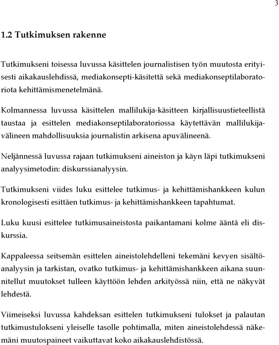 Kolmannessa luvussa käsittelen mallilukija-käsitteen kirjallisuustieteellistä taustaa ja esittelen mediakonseptilaboratoriossa käytettävän mallilukijavälineen mahdollisuuksia journalistin arkisena