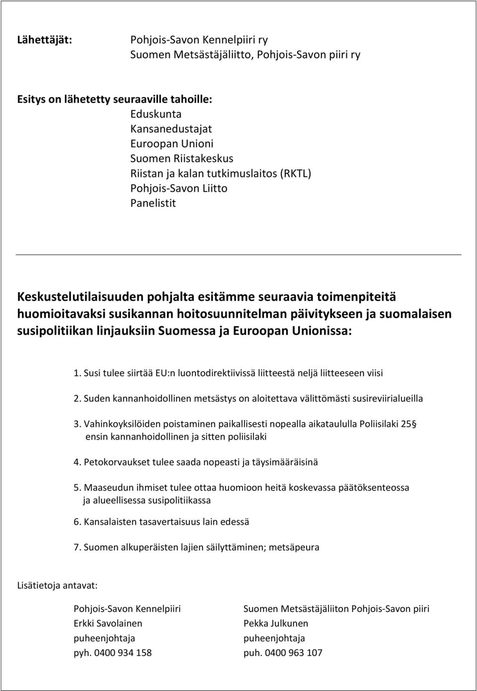suomalaisen susipolitiikan linjauksiin Suomessa ja Euroopan Unionissa: 1. Susi tulee siirtää EU:n luontodirektiivissä liitteestä neljä liitteeseen viisi 2.