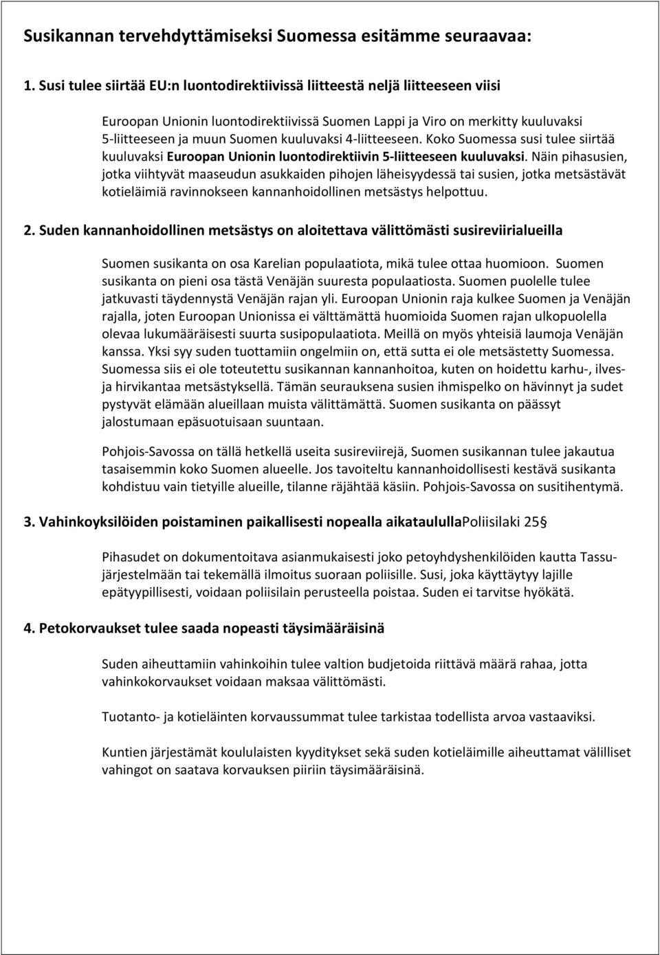 4-liitteeseen. Koko Suomessa susi tulee siirtää kuuluvaksi Euroopan Unionin luontodirektiivin 5-liitteeseen kuuluvaksi.