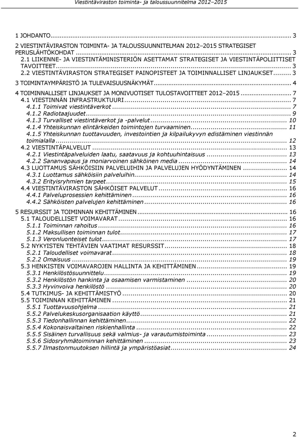 .. 4 4 TOIMINNALLISET LINJAUKSET JA MONIVUOTISET TULOSTAVOITTEET 2012 2015... 7 4.1 VIESTINNÄN INFRASTRUKTUURI... 7 4.1.1 Toimivat viestintäverkot... 7 4.1.2 Radiotaajuudet... 9 4.1.3 Turvalliset viestintäverkot ja -palvelut.