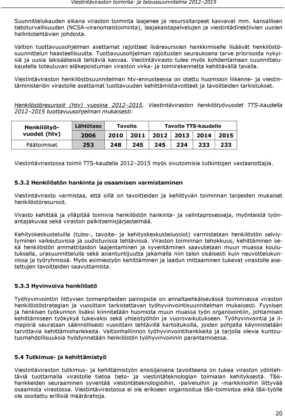 Valtion tuottavuusohjelman asettamat rajoitteet lisäresurssien hankkimiselle lisäävät henkilöstösuunnittelun haasteellisuutta.