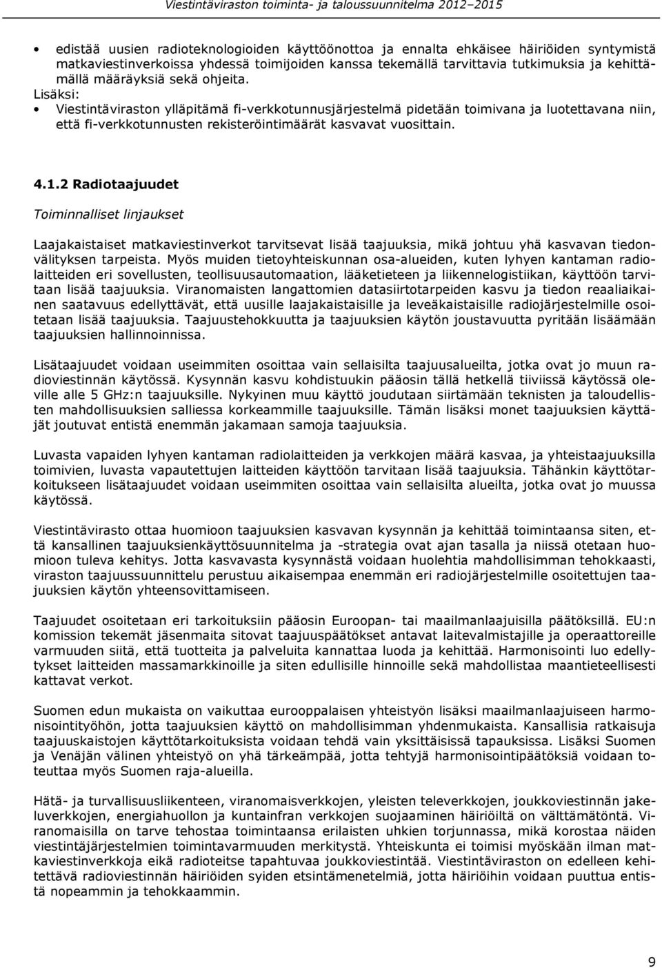 2 Radiotaajuudet Toiminnalliset linjaukset Laajakaistaiset matkaviestinverkot tarvitsevat lisää taajuuksia, mikä johtuu yhä kasvavan tiedonvälityksen tarpeista.