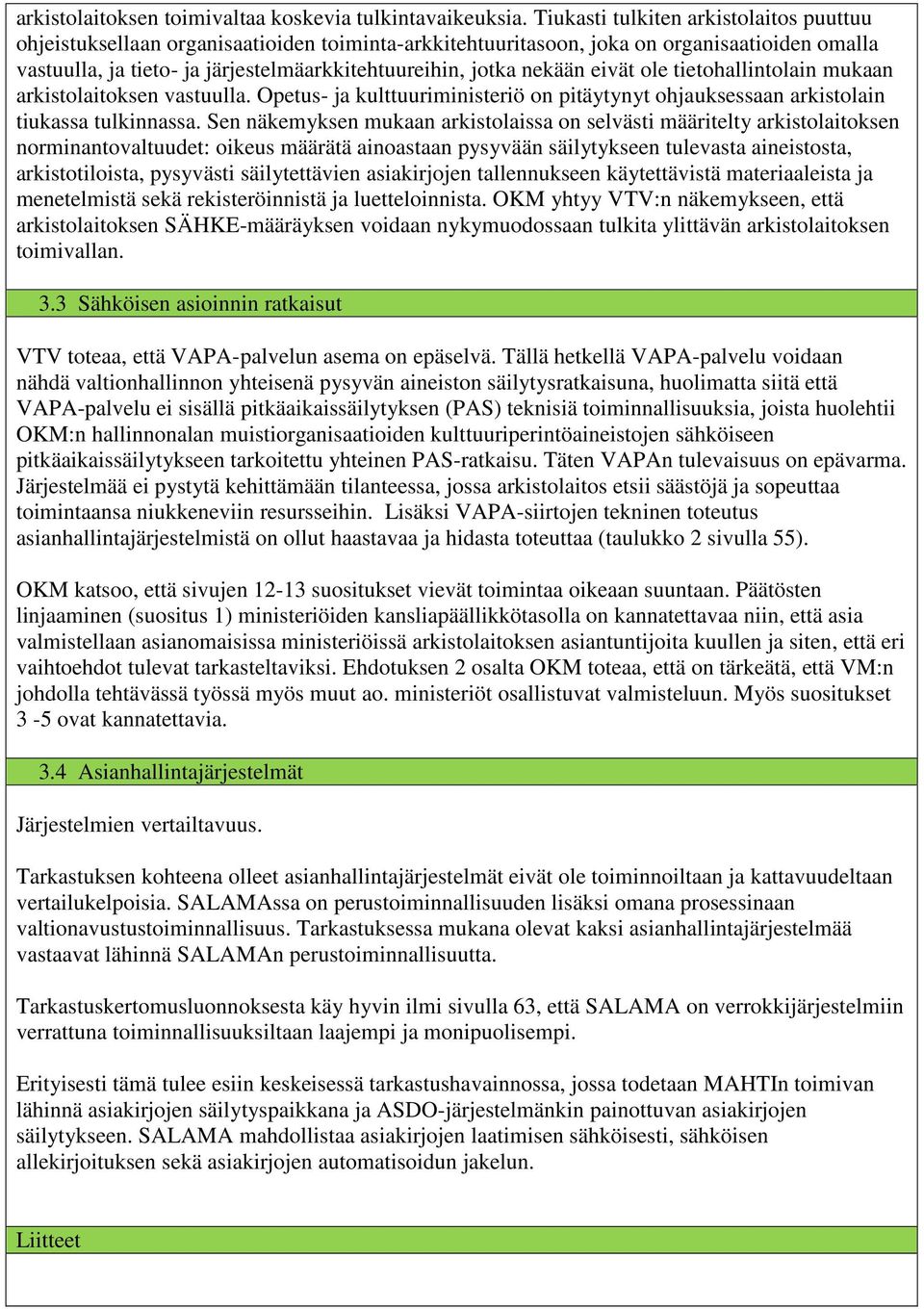 nekään eivät ole tietohallintolain mukaan arkistolaitoksen vastuulla. Opetus- ja kulttuuriministeriö on pitäytynyt ohjauksessaan arkistolain tiukassa tulkinnassa.