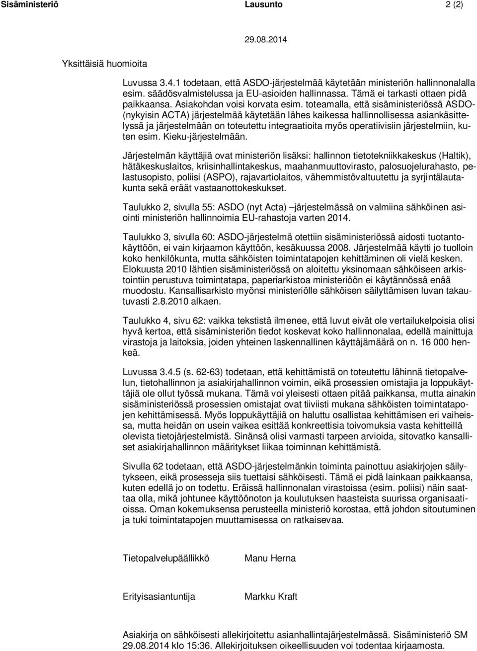 toteamalla, että sisäministeriössä ASDO- (nykyisin ACTA) järjestelmää käytetään lähes kaikessa hallinnollisessa asiankäsittelyssä ja järjestelmään on toteutettu integraatioita myös operatiivisiin