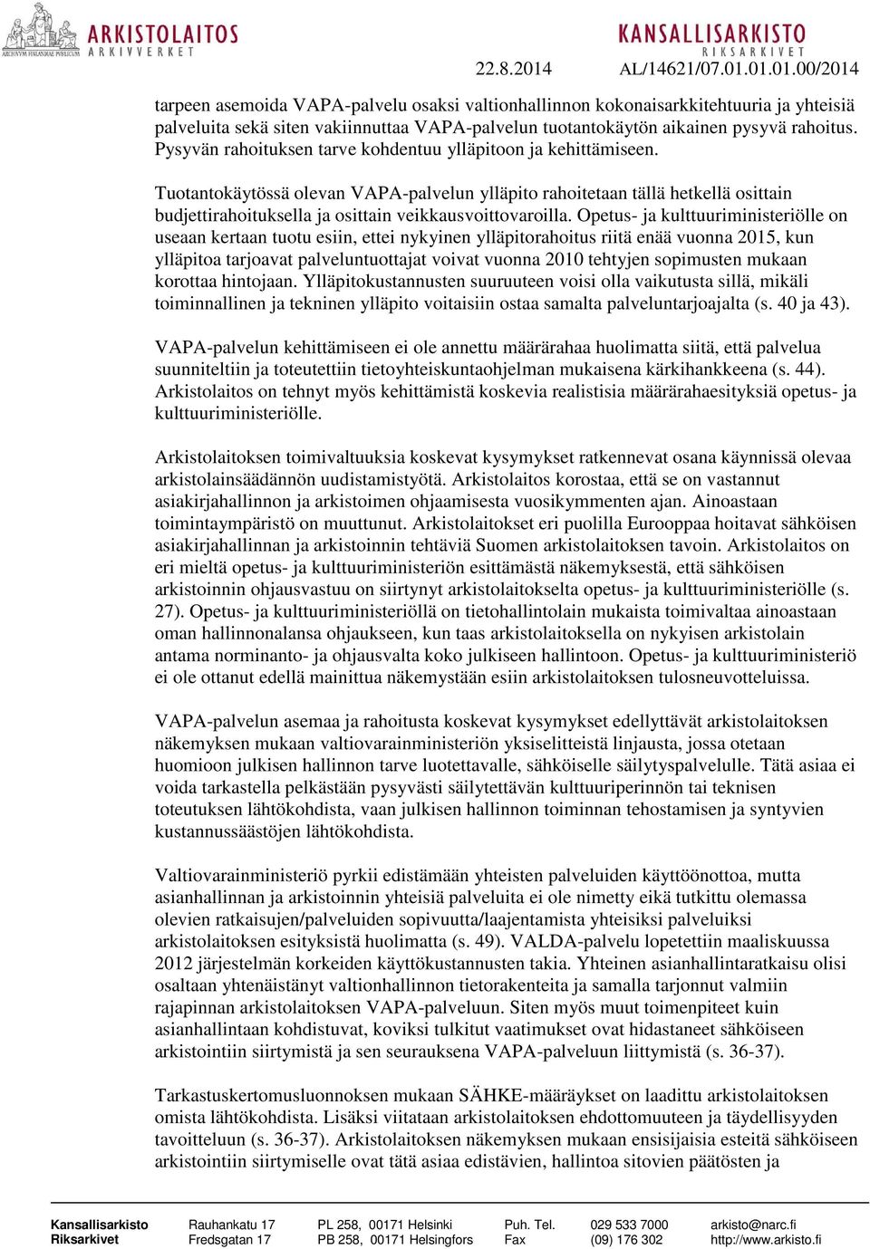 Tuotantokäytössä olevan VAPA-palvelun ylläpito rahoitetaan tällä hetkellä osittain budjettirahoituksella ja osittain veikkausvoittovaroilla.