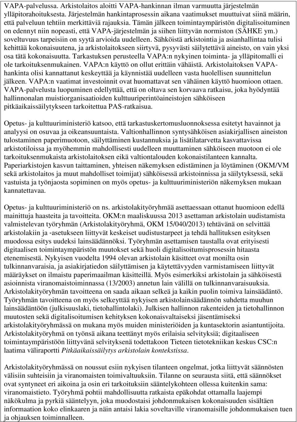 Tämän jälkeen toimintaympäristön digitalisoituminen on edennyt niin nopeasti, että VAPA-järjestelmän ja siihen liittyvän normiston (SÄHKE ym.) soveltuvuus tarpeisiin on syytä arvioida uudelleen.