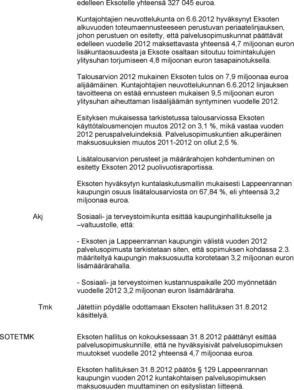 4,7 miljoonan euron lisäkuntaosuudesta ja Eksote osaltaan sitoutuu toimintakulujen ylitysuhan torjumiseen 4,8 miljoonan euron tasapainotuksella.