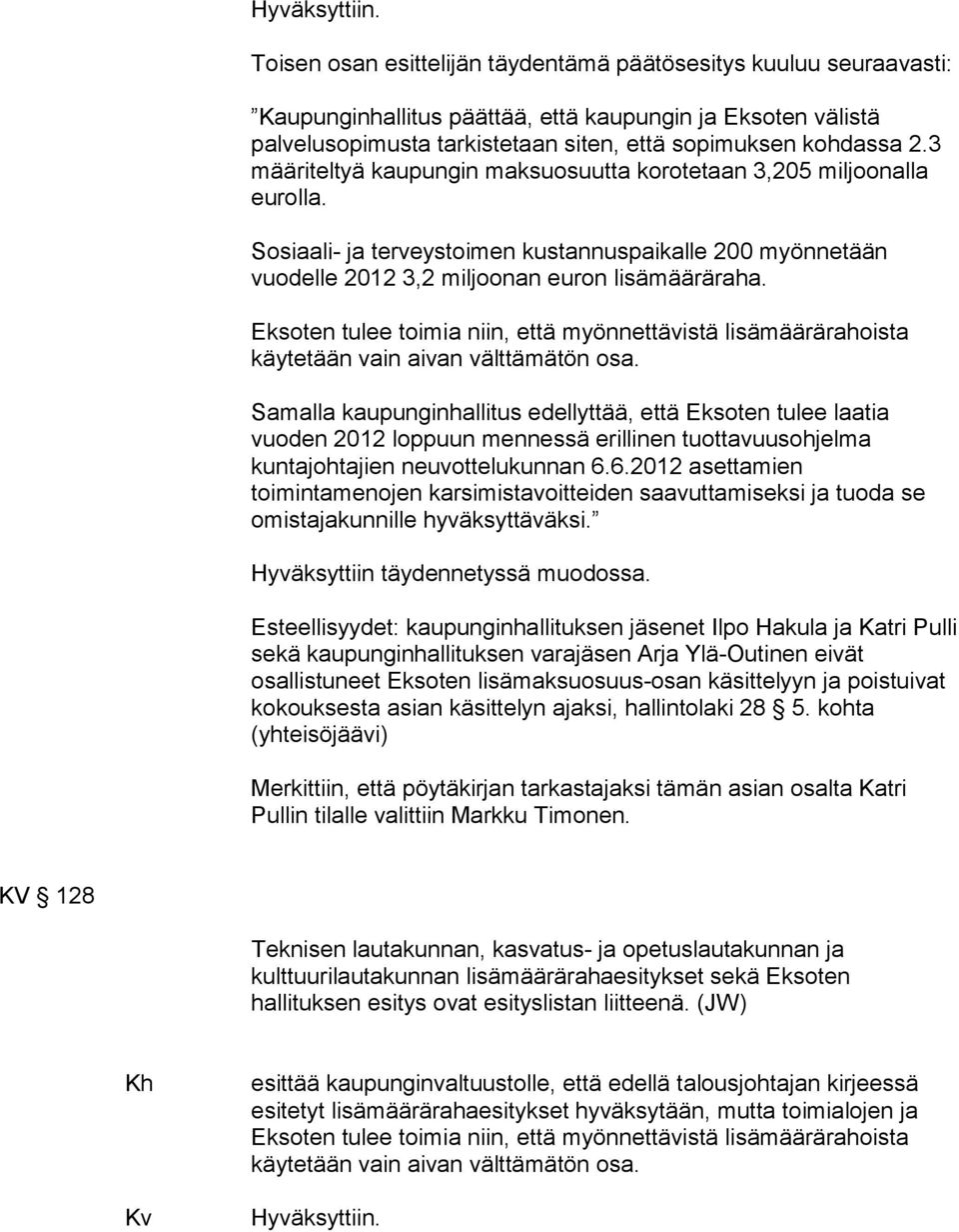 3 määriteltyä kaupungin maksuosuutta korotetaan 3,205 miljoonalla eurolla. Sosiaali- ja terveystoimen kustannuspaikalle 200 myönnetään vuodelle 2012 3,2 miljoonan euron lisämääräraha.