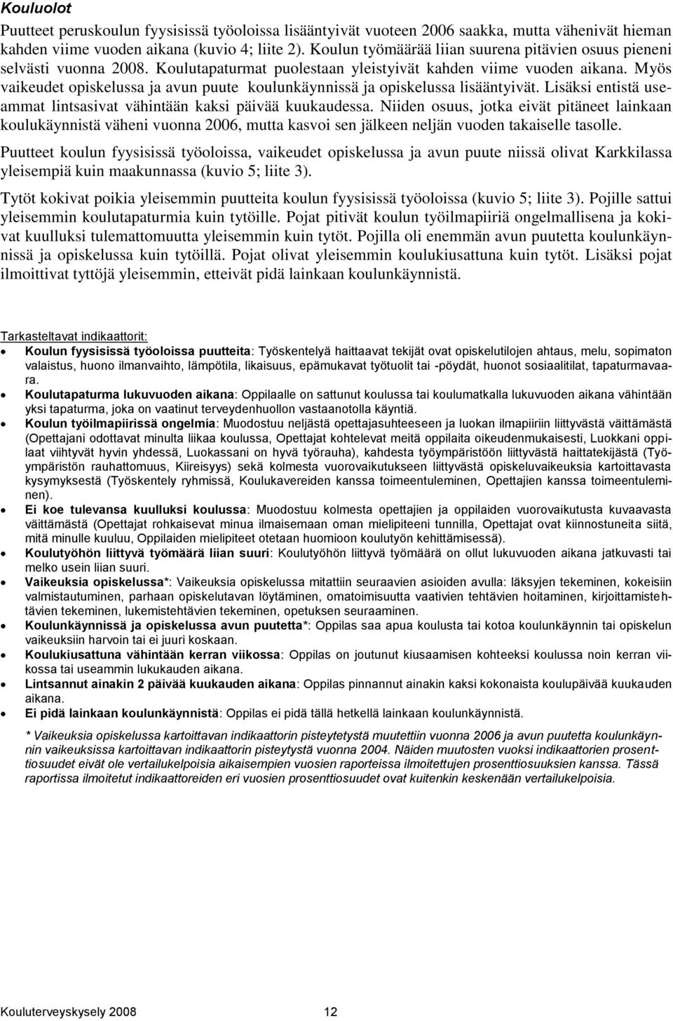 Myös vaikeudet opiskelussa ja avun puute koulunkäynnissä ja opiskelussa lisääntyivät. Lisäksi entistä useammat lintsasivat vähintään kaksi päivää kuukaudessa.