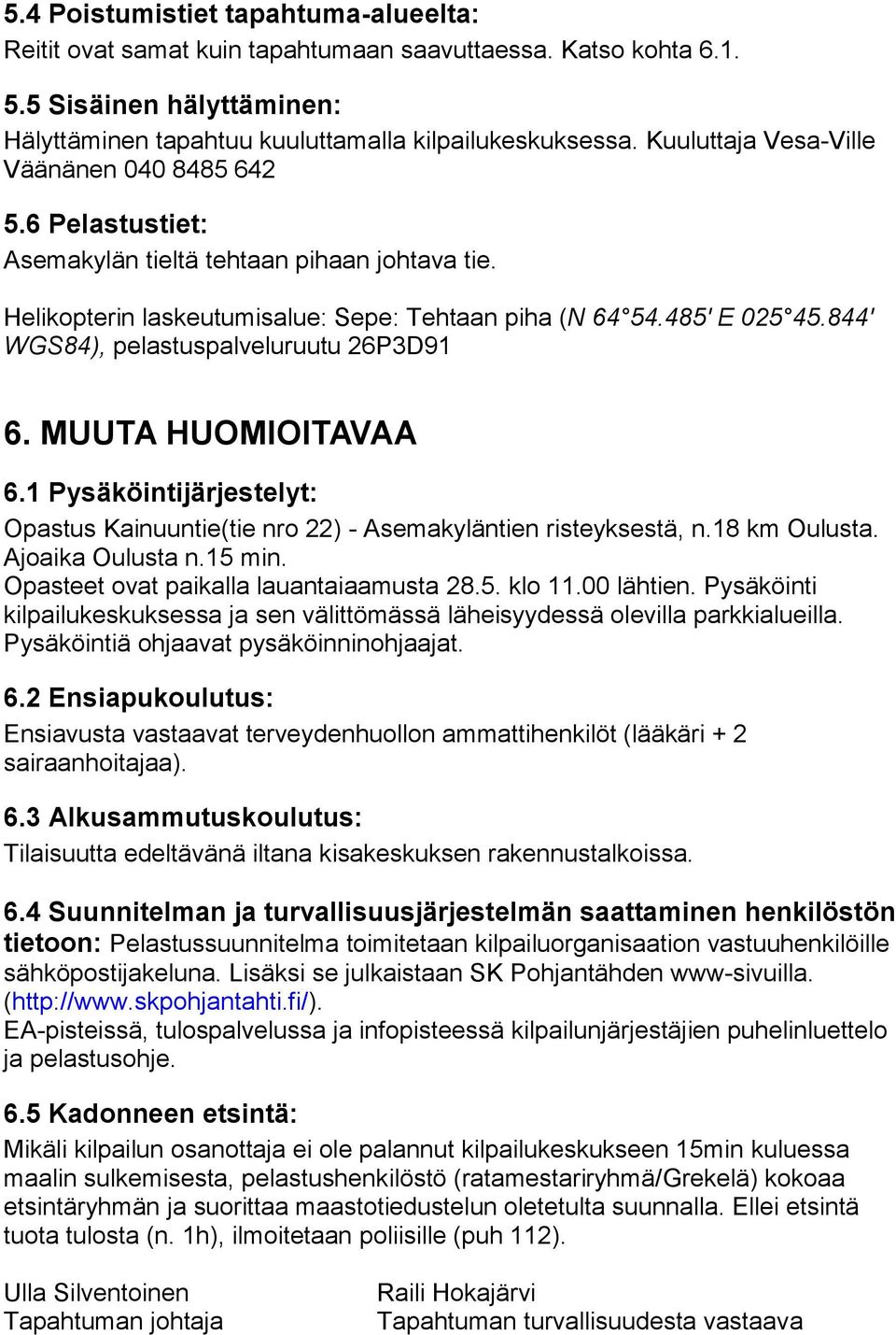 844' WGS84), pelastuspalveluruutu 26P3D91 6. MUUTA HUOMIOITAVAA 6.1 Pysäköintijärjestelyt: Opastus Kainuuntie(tie nro 22) - Asemakyläntien risteyksestä, n.18 km Oulusta. Ajoaika Oulusta n.15 min.