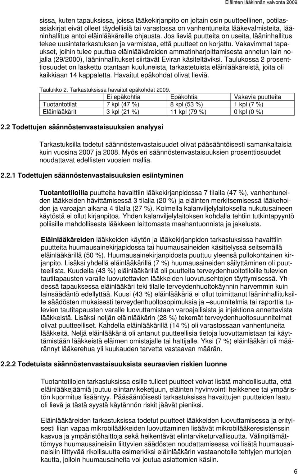 Vakavimmat tapaukset, joihin tulee puuttua eläinlääkäreiden ammatinharjoittamisesta annetun lain nojalla (29/2000), lääninhallitukset siirtävät Eviran käsiteltäviksi.