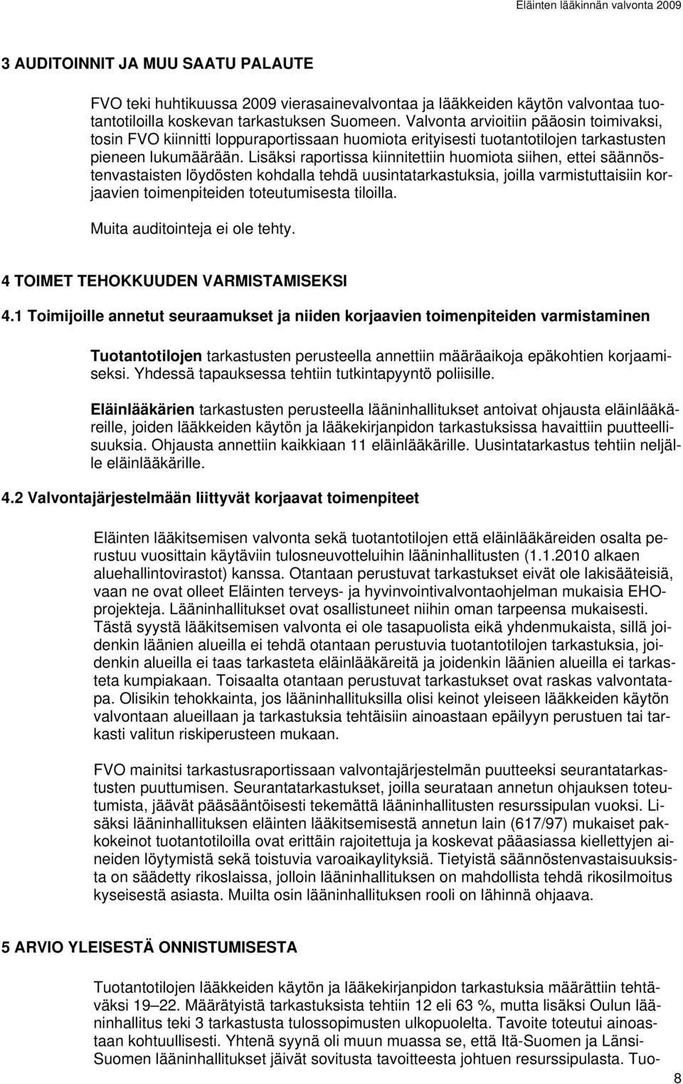 Lisäksi raportissa kiinnitettiin huomiota siihen, ettei säännöstenvastaisten löydösten kohdalla tehdä uusintatarkastuksia, joilla varmistuttaisiin korjaavien toimenpiteiden toteutumisesta tiloilla.